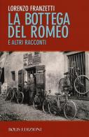 La bottega del Romeo e altri racconti di Lorenzo Franzetti edito da Bolis