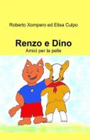 Renzo e Dino di Roberto Xompero, Elisa Culpo edito da ilmiolibro self publishing