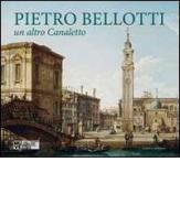 Pietro Bellotti. Un altro Canaletto. Ediz. illustrata edito da Scripta