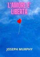 L' amore è libertà di Joseph Murphy edito da StreetLib