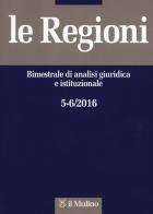 Le regioni. Bimestrale di analisi giuridica e istituzionale (2016) vol.5-6 edito da Il Mulino