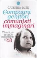 Compagni genitori, comunisti immaginari. Diventare grandi nonostante il '68 di Caterina Duzzi edito da Rizzoli