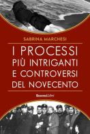 I processi più controversi e intriganti del Novecento di Sabina Marchesi edito da Rusconi Libri