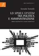 Lo spoils system tra politica e amministrazione. Profili ricostruttivi e nuove prospettive di Gerardo Soricelli edito da Aracne