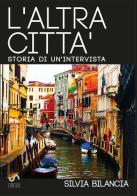 L' altra città. Storia di un'intervista. Ediz. italiana e inglese di Silvia Bilancia edito da StreetLib