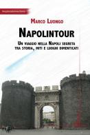 Napolintour. Un viaggio nella Napoli segreta tra storia, miti e luoghi dimenticati di Marco Luongo edito da Homo Scrivens