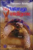 Una tartaruga intelligente. Storie di animali, lezioni di vita di Francesco Amato edito da L'Autore Libri Firenze