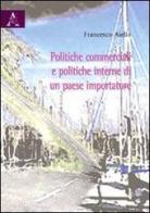 Politiche commerciali e politiche interne di un paese importatore di Francesco Aiello edito da Aracne
