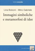 Immagini simboliche e metamorfosi di idee di Lina Bolzoni, Mino Gabriele edito da Book Time