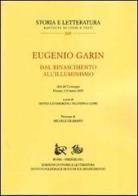 Eugenio Garin. Dal Rinascimento all'Illuminismo. Atti del Convegno (Firenze, 6-8 marzo 2009) edito da Storia e Letteratura