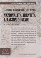 Nazionalità, identità e ragion di Stato. La cessione di Nizza e Savoia alla Francia. Riflessioni a 150 anni (1860-2010) di Gustavo Mola di Nomaglio edito da Marcovalerio