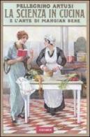 La scienza in cucina e l'arte di mangiar bene (rist. anast. 1907) di Pellegrino Artusi edito da Vallardi A.