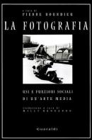 La fotografia. Usi e funzioni sociali di un'arte media di Pierre Bourdieu edito da Guaraldi
