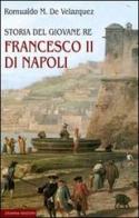 Storia del giovane re Francesco II di Napoli di Romualdo M. De Velazquez edito da Osanna Edizioni