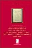 Porre un soldato alla inquisitione. I processi del Sant'Ufficio nella fortezza di Palmanova, 1595-1669 di Giuseppina Minchella edito da EUT