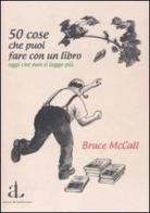 50 cose che puoi fare con un libro oggi che non si legge più di Bruce McCall edito da L'Ancora del Mediterraneo