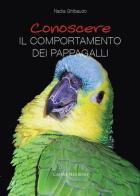Conoscere il comportamento dei pappagalli di Nadia Ghibaudo edito da Castel Negrino