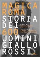 Magica Roma. Storia dei 600 uomini giallorossi di Alberto Pallotta, Angelo Olivieri edito da Un Mondo a Parte