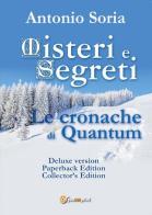 Misteri e segreti. Le cronache di Quantum. Paperback Edition. Collector's edition. Deluxe edition di Antonio Soria edito da Youcanprint