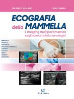 Ecografia della mammella. L'imaging multiparametrico negli scenari clinici senologici di Orlando Catalano, Carlo Varelli, Corrado Caiazzo edito da ELI-Edizioni Librarie Int.