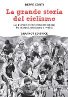 La grande storia del ciclismo. Dai pionieri di fine ottocento a oggi, fra imprese, rivalità e retroscena di Beppe Conti edito da Graphot