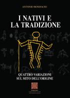 I nativi e la tradizione. Quattro variazioni sul mito dell'origine di Antonio Bonifacio edito da Simmetria Edizioni