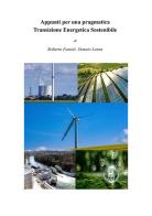 Appunti per una pragmatica transizione energetica sostenibile di Roberto Fazioli, donato lenza edito da Volta la Carta