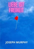 Liebe ist freiheit di Joseph Murphy edito da StreetLib