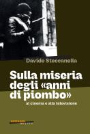 Sulla miseria degli «anni di piombo» al cinema e alla televisione di Davide Steccanella edito da Milieu