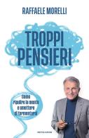 Troppi pensieri. Come ripulire la mente e smettere di tormentarsi di Raffaele Morelli edito da Mondadori
