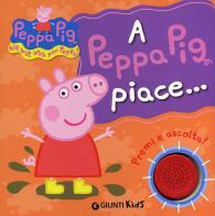 A Peppa Pig piace...Hip hip urrà per Peppa! Premi e ascolta! Ediz. illustrata di Silvia D'Achille edito da Giunti Kids