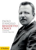 Benedetto Croce. La biografia vol.1 di Paolo D'Angelo edito da Il Mulino
