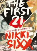 The first 21. Come sono diventato Nikki Sixx di Nikki Sixx edito da Il Castello