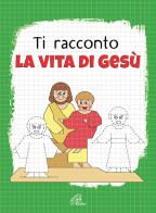 Ti racconto la vita di Gesù. Un'avventura da leggere, da disegnare, da colorare! Ediz. illustrata di Nadia Bonaldo edito da Paoline Editoriale Libri