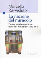 La nazione del miracolo. L'Italia e gli italiani tra storia, memoria e immaginario (1963-1964) di Marcello Ravveduto edito da Castelvecchi