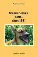 Shalimar è il mio nome... classe 1991 di Rosanna Dominici edito da Giovanelli Edizioni
