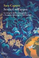 Sentieri sull'acqua. Le origini della cartografia e la nuova immagine del mondo di Sara Caputo edito da Touring