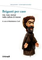 Briganti per caso. Usi, riusi, revival nella cultura di massa edito da Unicopli