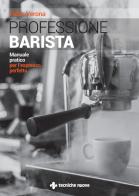 Professione barista. Manuale pratico per l'espresso perfetto di Fabio Verona edito da Tecniche Nuove