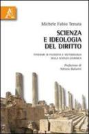 Scienza e ideologia del diritto. Itinerari di filosofia e metodologia della scienza giuridica di Michele Fabio Tenuta edito da Aracne