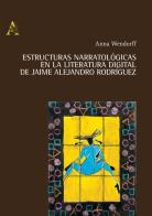 Estructuras narratologicas en la literatura digital de Jaime Alejandro Rodriguez di Anna Wendorff edito da Aracne