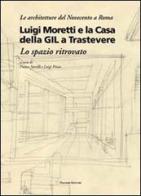 Luigi Moretti e la casa della GIL a Trastevere. Lo spazio ritrovato. Ediz. illustrata edito da Palombi Editori