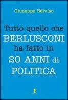 Tutto quello che Berlusconi ha fatto in 20 anni di politica di Giuseppe Belviso edito da Liberamente