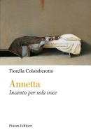 Annetta. Incanto per sola voce di Fiorella Colomberotto edito da Piazza Editore