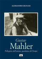 Gustav Mahler. Pellegrino dell'anima, guardiano del Tempo di Alessandro Zignani edito da Zecchini