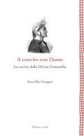 A convito con Dante. La cucina della Divina Commedia di Rosa Elisa Giangoia edito da Il Leone Verde