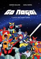 Go Nagai. Il padre dei super-robot di Giorgio Giuliani, Carlo Mirra edito da Ultra