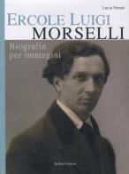 Ercole Luigi Morselli. Biografia per immagini di Lucia Ferrati edito da Raffaelli