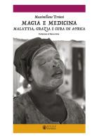 Magia e medicina. Malattia, grazia e cura in Africa. Ediz. illustrata di Massimiliano Troiani edito da Effatà