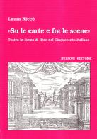 «Su le carte e fra le scene» Teatro in forma di libro nel cinquecento italiano di Laura Riccò edito da Bulzoni